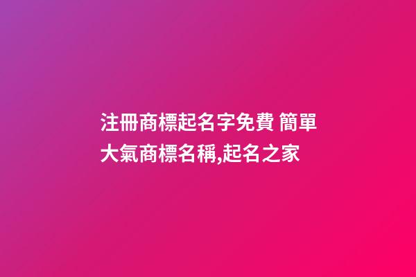 注冊商標起名字免費 簡單大氣商標名稱,起名之家-第1張-商標起名-玄機派